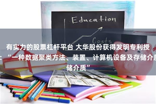 有实力的股票杠杆平台 大华股份获得发明专利授权：“一种数据聚类方法、装置、计算机设备及存储介质”