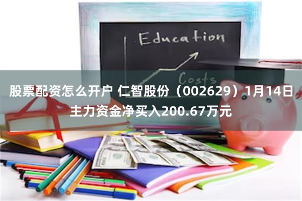 股票配资怎么开户 仁智股份（002629）1月14日主力资金净买入200.67万元