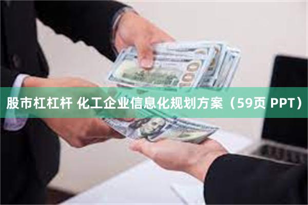 股市杠杠杆 化工企业信息化规划方案（59页 PPT）